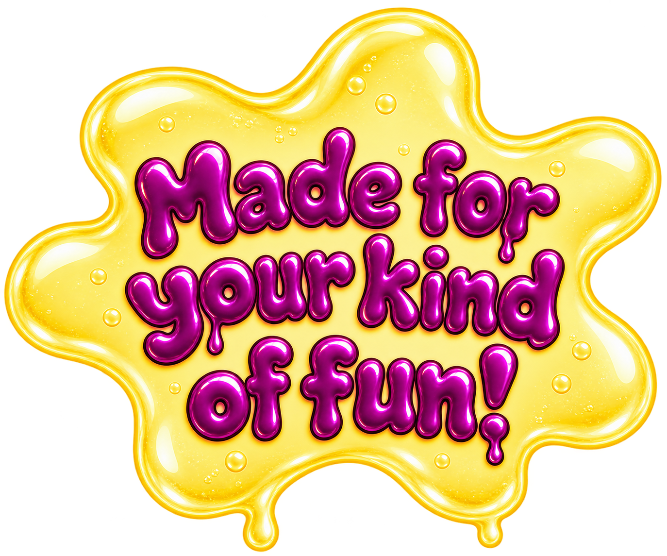 Made for your kind of fun!
